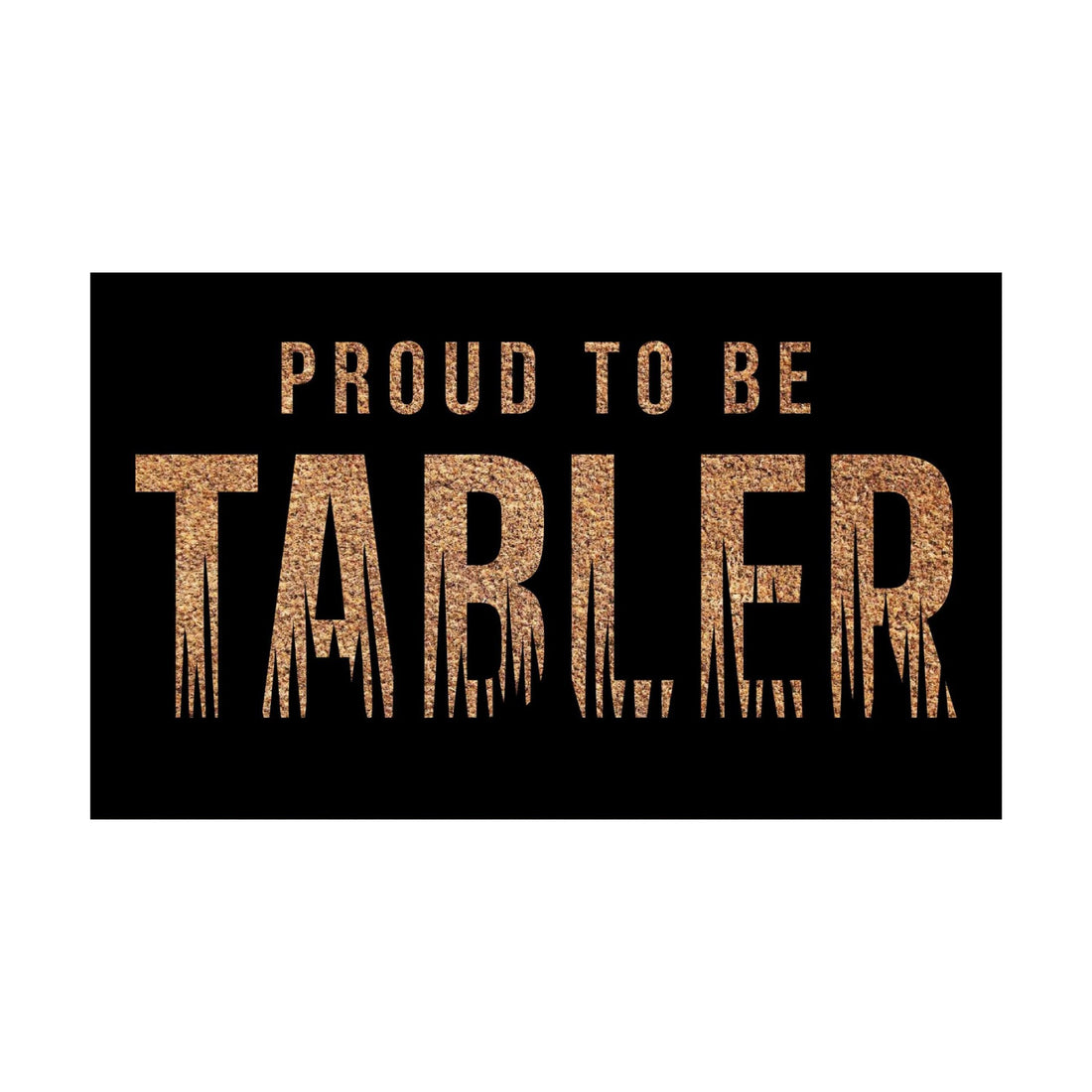 Black sign with gold text 'PROUD TO BE TABLER' on a white background